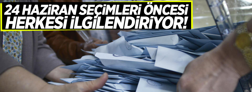 24 Haziran seçimleri öncesi herkesi ilgilendiriyor!
