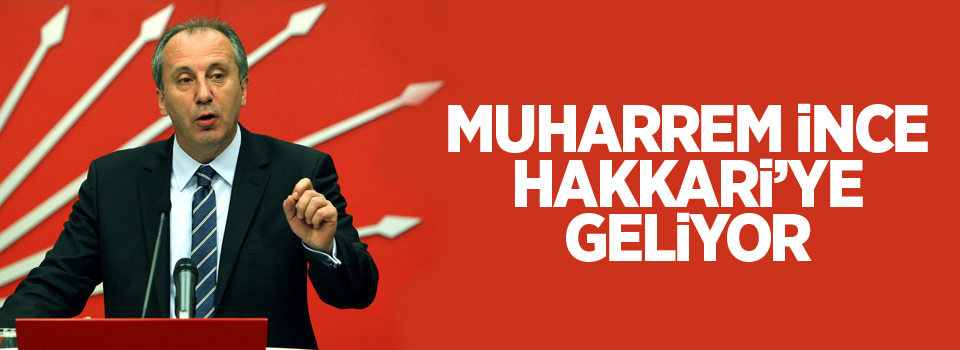 Muharrem İnce Hakkari'ye geliyor