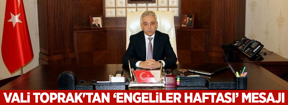 Vali Toprak'tan ‘Engeliler Haftası’ mesajı