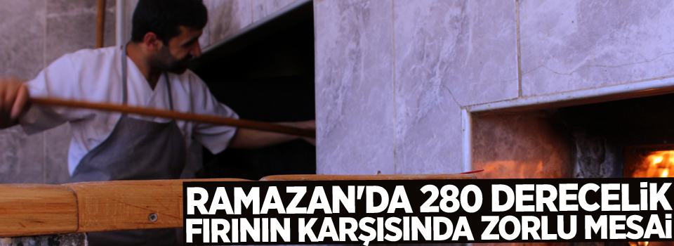 Ramazan'da 280 derecelik fırının karşısında zorlu mesai