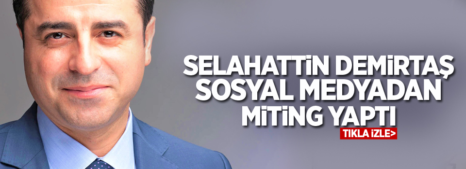 Selahattin Demirtaş sosyal medyadan miting yaptı