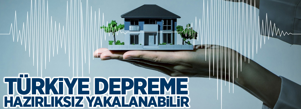 Türkiye depreme hazırlıksız yakalanabilir