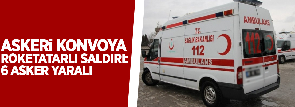Çukurca'da askeri konvoya roketatarlı saldırı: 6 asker yaralı
