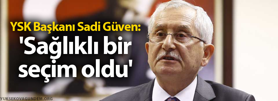 YSK Başkanı Güven: 'Sağlıklı bir seçim oldu'