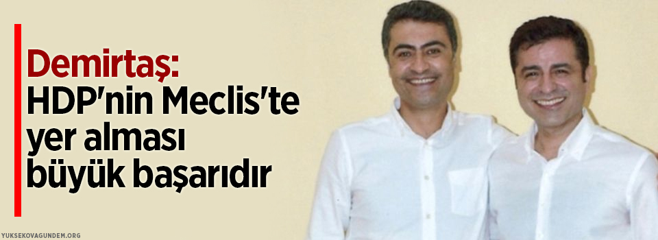 Demirtaş: HDP'nin Meclis'te yer alması büyük başarıdır