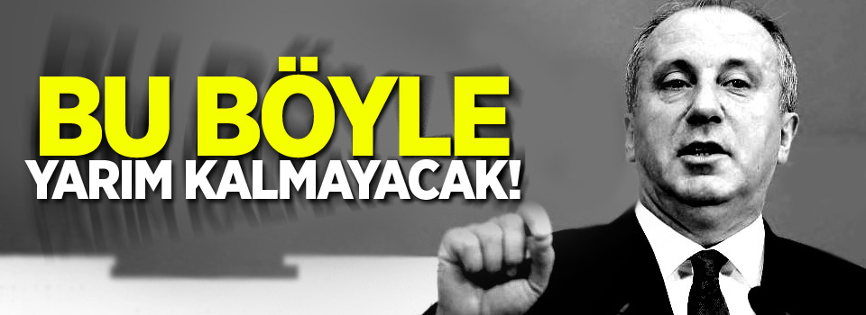 ''Bu böyle yarım kalmayacak''