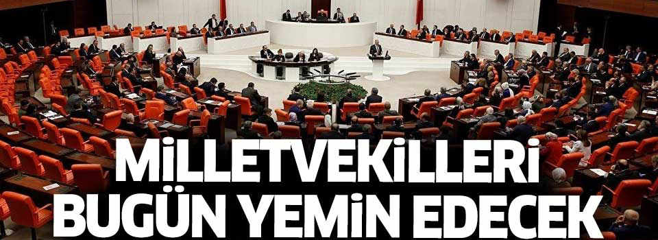 600 milletvekili bugün yemin edecek