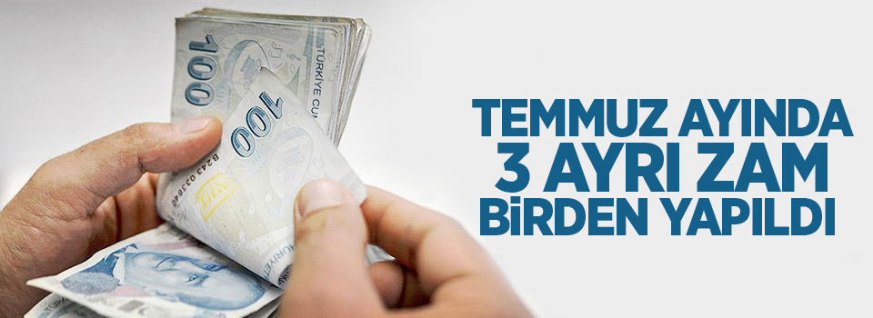 Temmuz Ayında 3 Ayrı Zam Birden Yapıldı