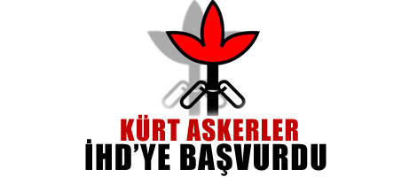 Kürt askerler İHD'ye başvurdu