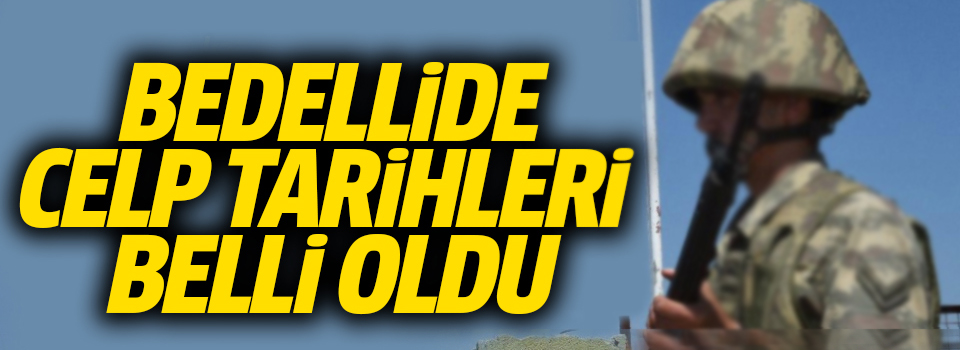 Bedelli askerlikte celp tarihleri belli oldu