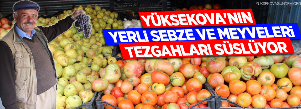 Yüksekova'nın yerli ve sebze ve meyveleri tezgahları süslüyor