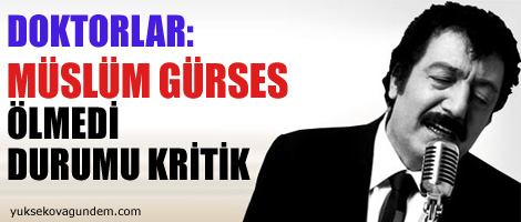 Doktorlar: Müslüm Gürses'in durumu kritik