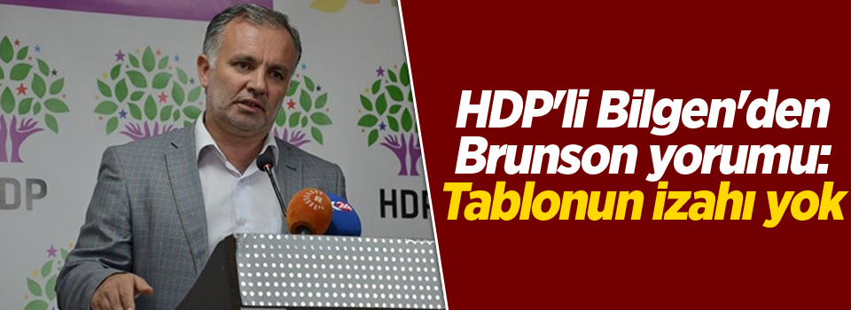 HDP'li Bilgen'den Brunson yorumu: Tablonun izahı yok