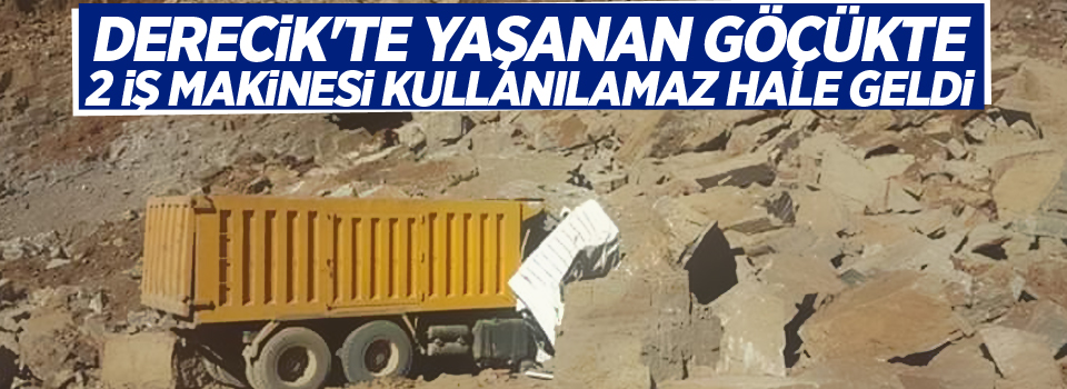 Derecik'te yaşanan göçükte 2 iş makinesi kullanılamaz hale geldi