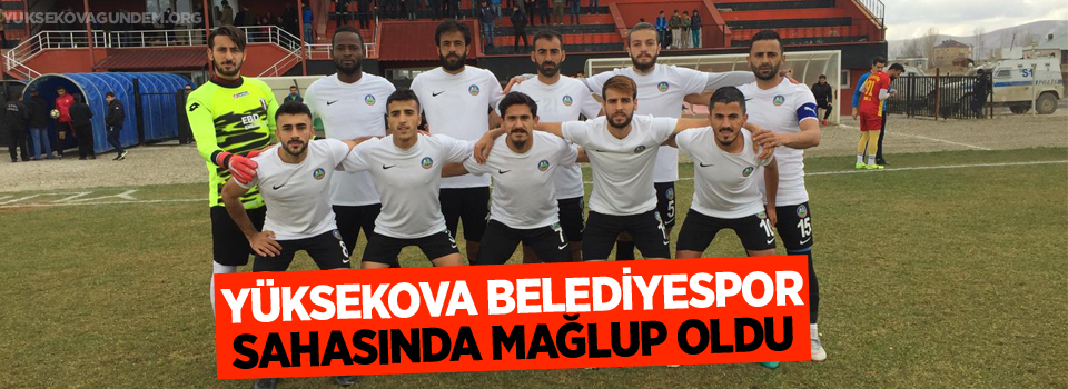 Yüksekova Belediyespor sahasında mağlup oldu