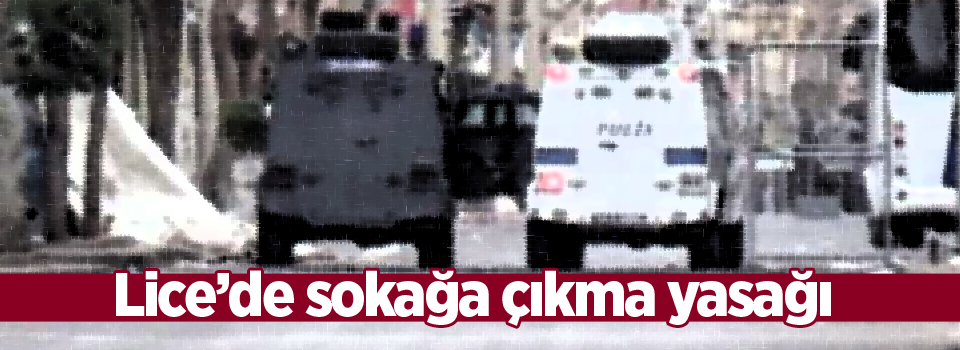 Lice'de sokağa çıkma yasağı