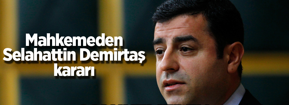 Mahkemeden Demirtaş kararı