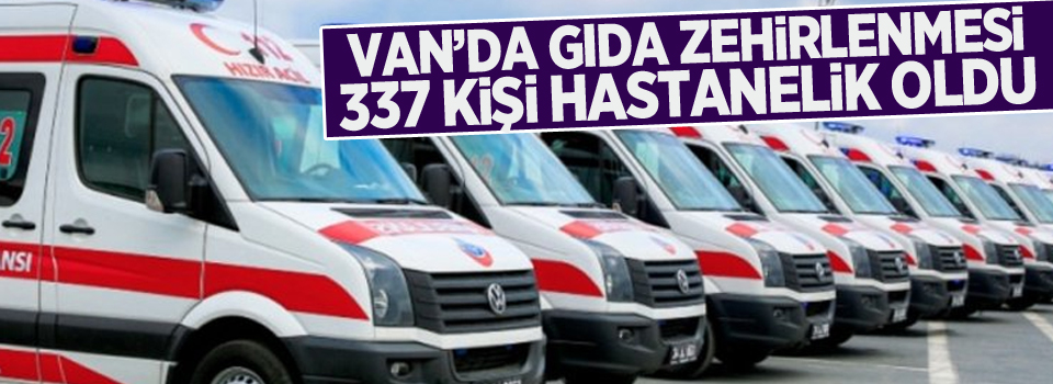 Van'da gıda zehirlenmesi! 337 kişi hastanelik oldu