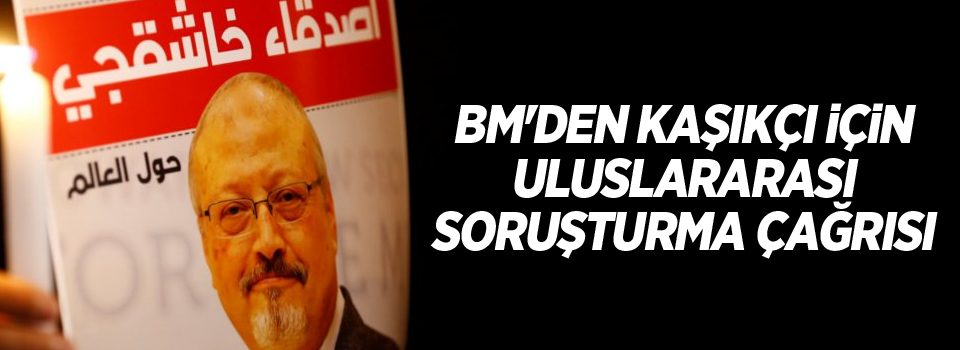 BM'den Kaşıkçı için uluslararası soruşturma çağrısı