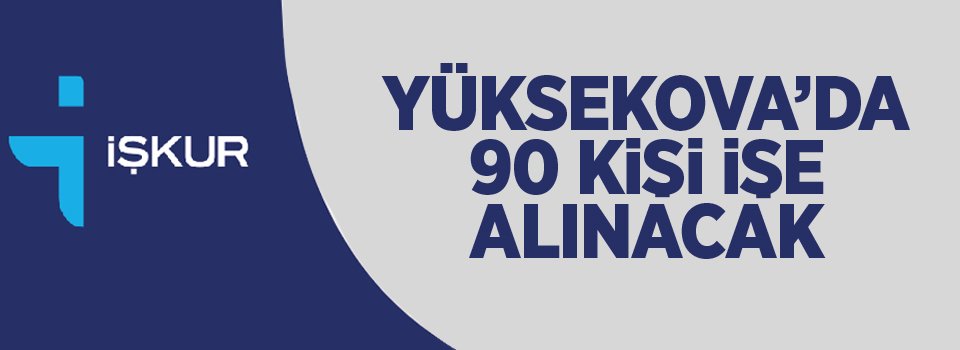 Yüksekova'da 90 kişi işe alınacak