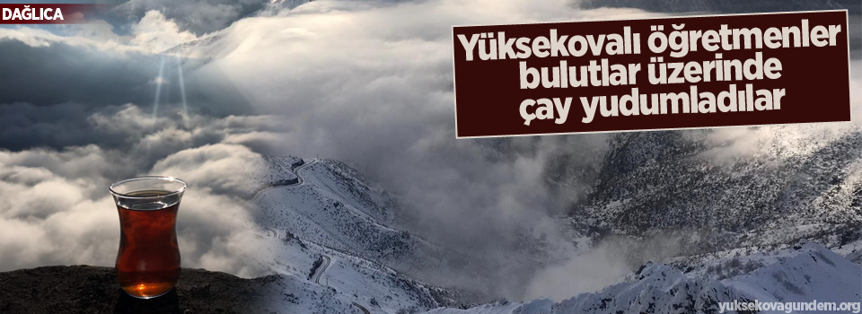 Yüksekovalı öğretmenler bulutlar üzerinde çay yudumladılar