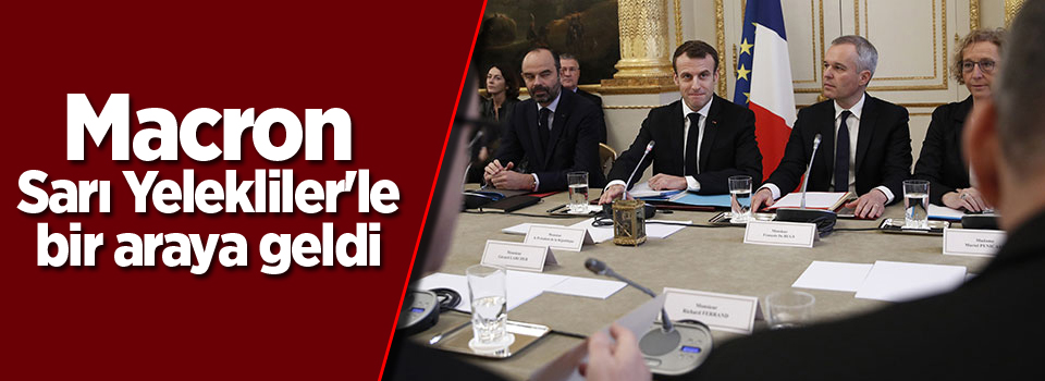 Macron Sarı Yelekliler'le bir araya geldi