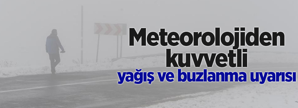 Meteorolojiden kuvvetli yağış ve buzlanma uyarısı