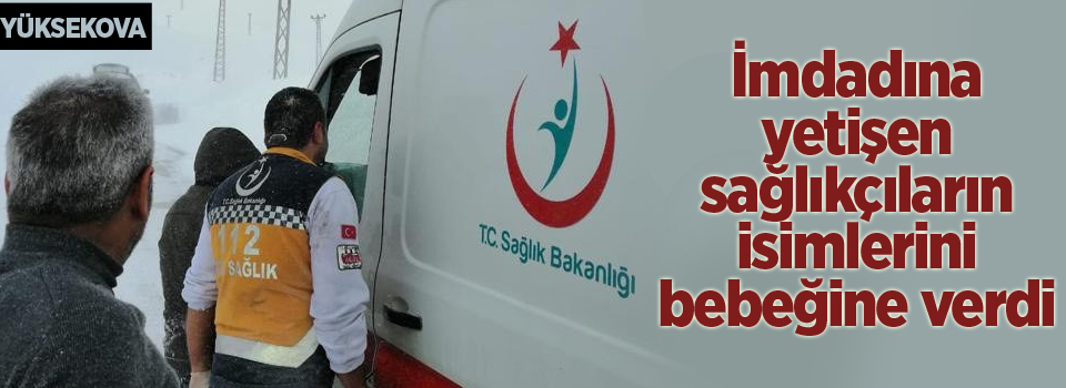 İmdadına yetişen sağlıkçıların isimlerini bebeğine verdi