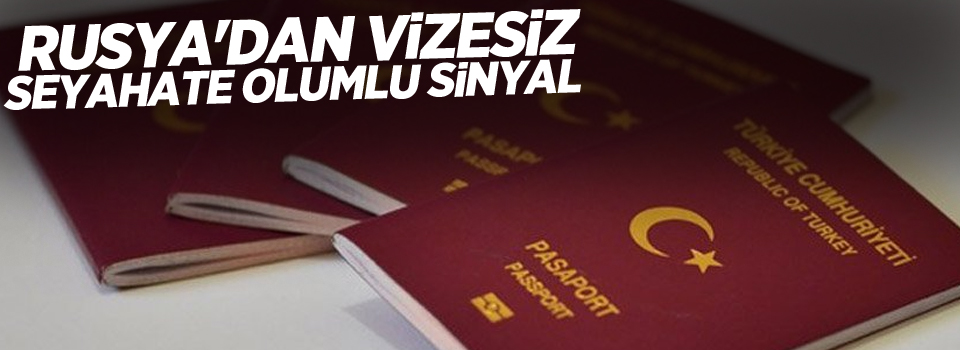 Rusya'dan vizesiz seyahate olumlu sinyal