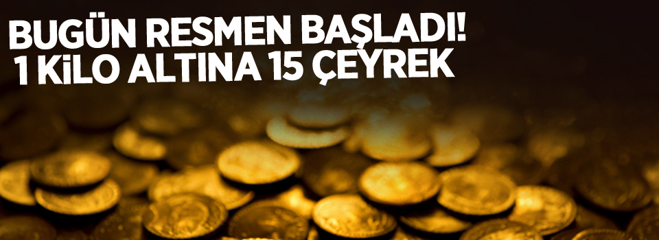 Bugün resmen başladı! 1 kilo altına 15 çeyrek