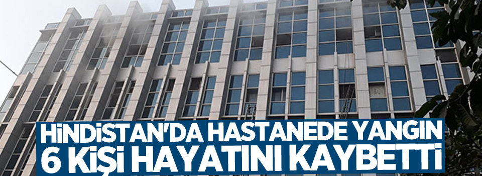 Hindistan'da hastanede yangın: 6 ölü, 147 yaralı