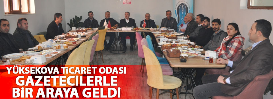 Yüksekova Ticaret Odası Gazetecilerle bir araya geldi