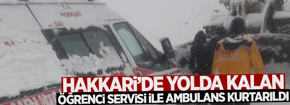 Hakkari’de yolda kalan öğrenci servisi ile ambulans kurtarıldı