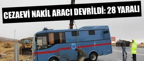 Cezaevi nakil aracı devrildi: 28 yaralı
