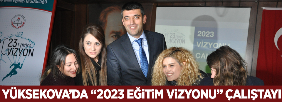 Yüksekova’da “2023 Eğitim Vizyonu” çalıştayı