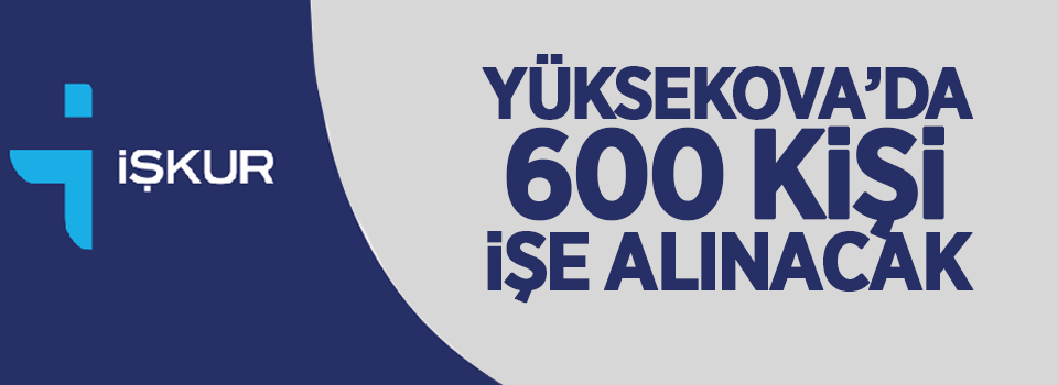 Yüksekova'da 600 kişi işe alınacak