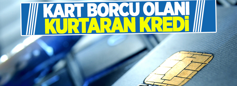 Kart borcu olanı kurtaran kredi