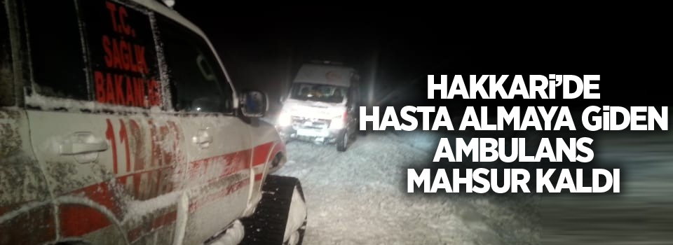 Hasta almaya giden ambulans mahsur kaldı