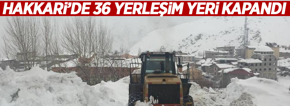 Hakkari’de 36 yerleşim yeri kapandı