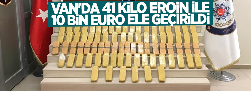 Van'da 41 kilo eroin ile 10 bin euro ele geçirildi