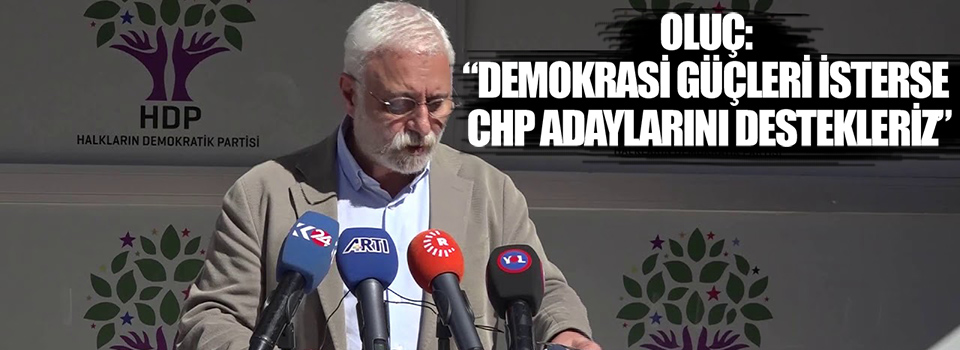 HDP Sözcüsü Oluç: Demokrasi Güçleri İsterse CHP Adaylarını Destekleriz