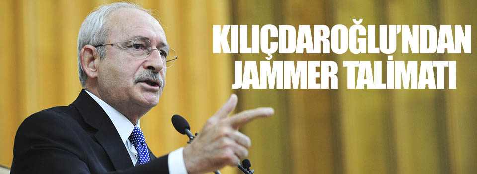 Kılıçdaroğlu'ndan Jammer Talimatı
