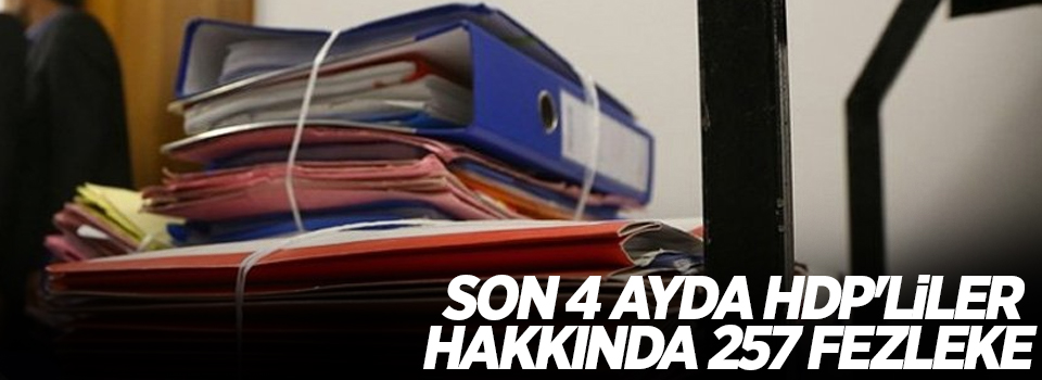 Son 4 ayda HDP'liler hakkında 257 fezleke