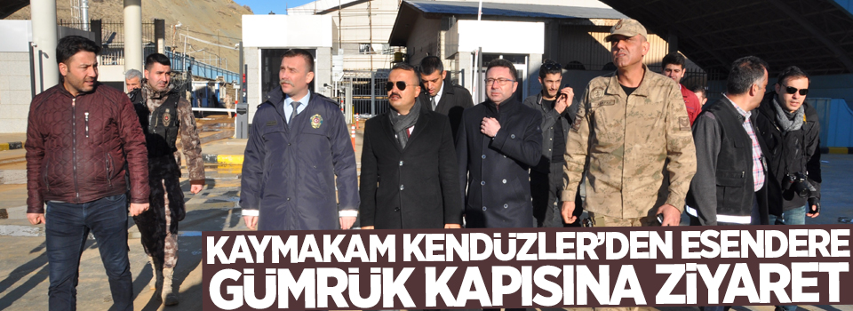 Kaymakam Kendüzler’den Esendere Gümrük Kapısına ziyaret