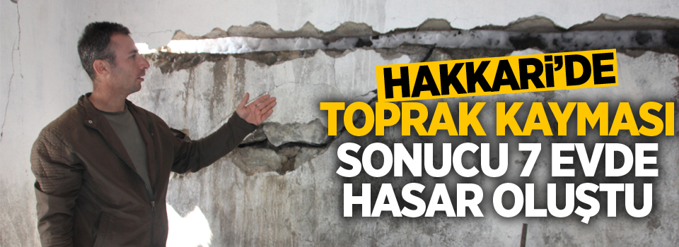 Hakkari'de toprak kayması sonucu 7 evde hasar oluştu