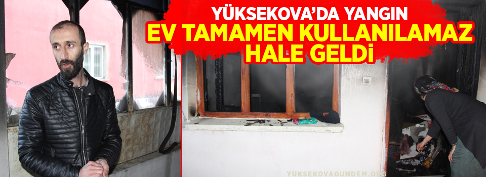 Yüksekova'da yangın: Ev tamamen kullanılamaz hale geldi