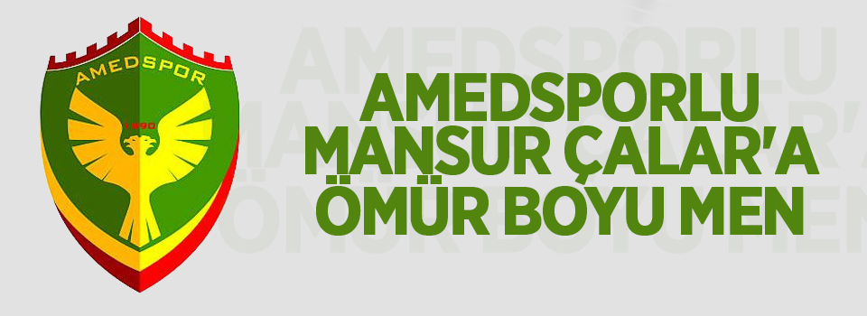 Amedsporlu Mansur Çalar'a ömür boyu men