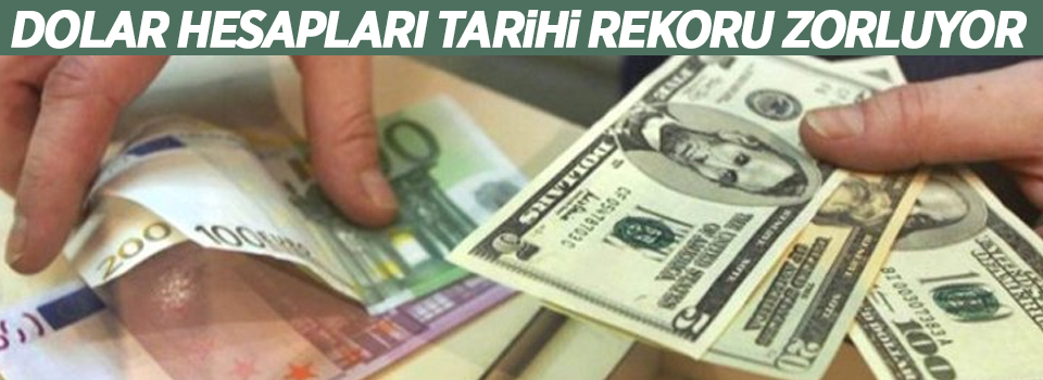 Dolar hesapları tarihi rekoru zorluyor