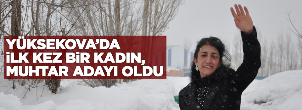 Yüksekova’da ilk kez bir kadın, muhtar adayı oldu