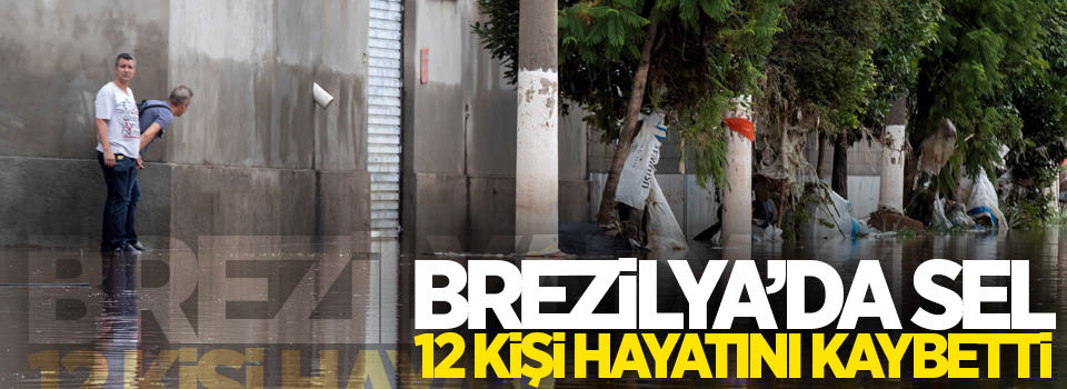 Brezilya’da sel felaketi: 12 ölü